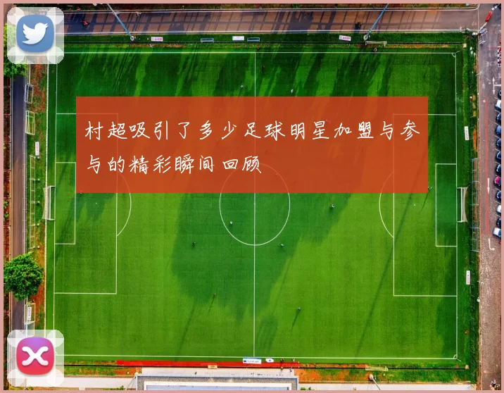 村超吸引了多少足球明星加盟与参与的精彩瞬间回顾