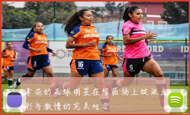 拿花的足球明星在绿茵场上绽放光彩与激情的完美结合