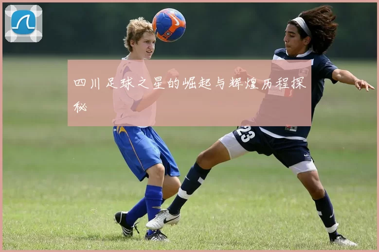 四川足球之星的崛起与辉煌历程探秘