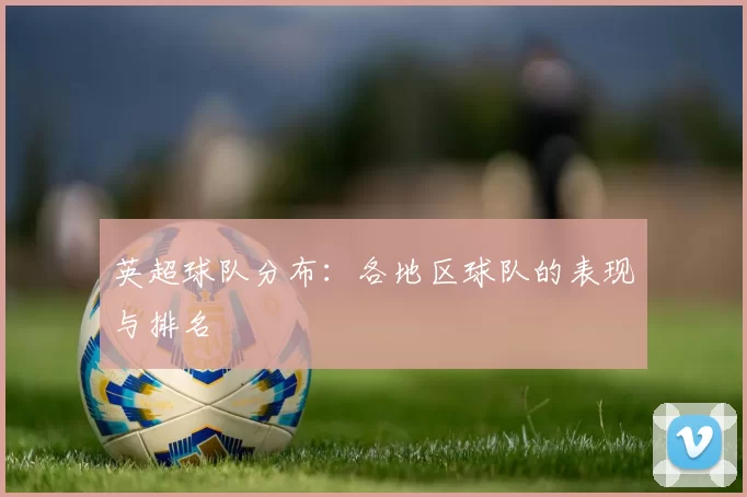 英超球队分布：各地区球队的表现与排名