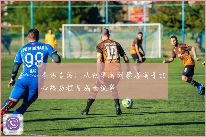 李伟专访：从初学者到攀岩高手的心路历程与成长故事