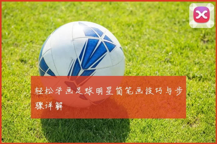 轻松学画足球明星简笔画技巧与步骤详解
