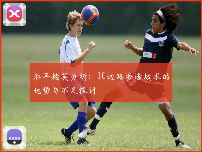和平精英分析：IG边路渗透战术的优势与不足探讨