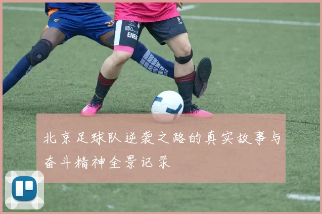 北京足球队逆袭之路的真实故事与奋斗精神全景记录