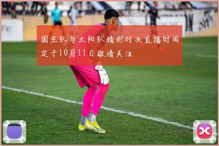 国王队与太阳队精彩对决直播时间定于10月11日敬请关注