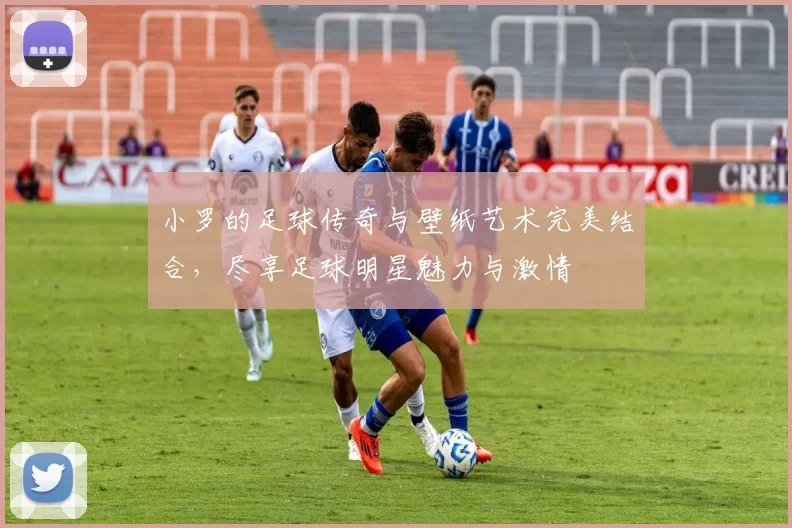 小罗的足球传奇与壁纸艺术完美结合，尽享足球明星魅力与激情