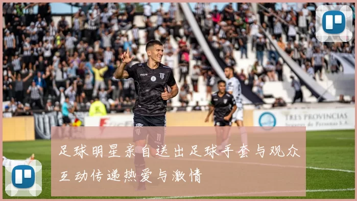 足球明星亲自送出足球手套与观众互动传递热爱与激情