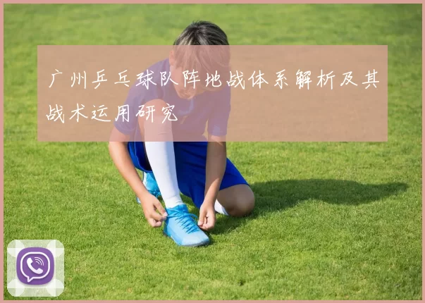 广州乒乓球队阵地战体系解析及其战术运用研究