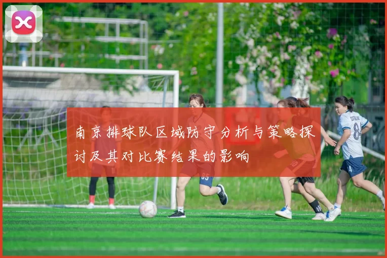 南京排球队区域防守分析与策略探讨及其对比赛结果的影响